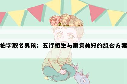 柏字取名男孩：五行相生与寓意美好的组合方案