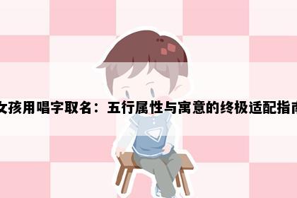 女孩用唱字取名：五行属性与寓意的终极适配指南