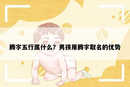 腾字五行属什么？男孩用腾字取名的优势