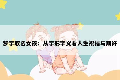 梦字取名女孩：从字形字义看人生祝福与期许
