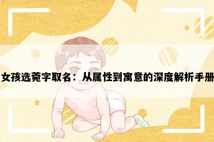 女孩选菀字取名：从属性到寓意的深度解析手册