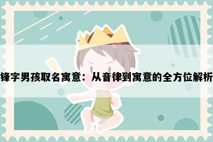 锋字男孩取名寓意：从音律到寓意的全方位解析