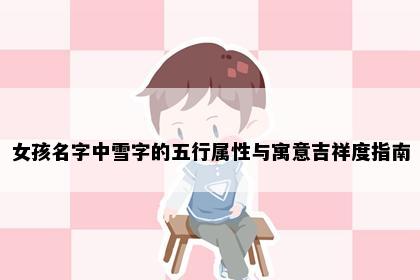 女孩名字中雪字的五行属性与寓意吉祥度指南