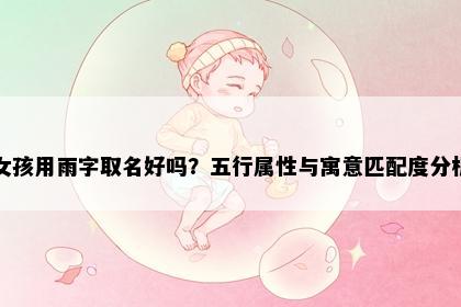 女孩用雨字取名好吗？五行属性与寓意匹配度分析