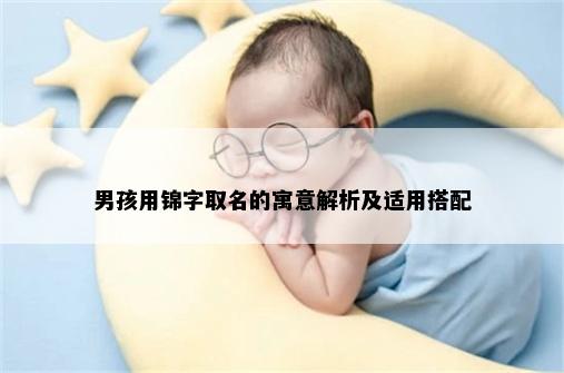 男孩用锦字取名的寓意解析及适用搭配