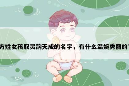 方姓女孩取灵韵天成的名字，有什么温婉秀丽的？