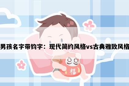 男孩名字带钧字：现代简约风格vs古典雅致风格