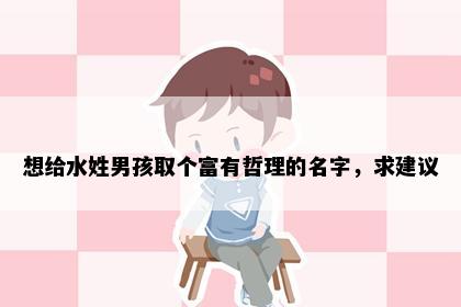 想给水姓男孩取个富有哲理的名字，求建议