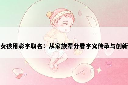 女孩用彩字取名：从家族辈分看字义传承与创新